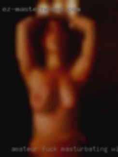 Amateur fuck masturbating wife.